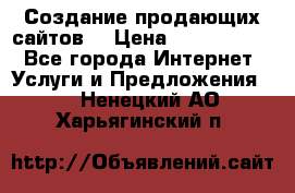 Создание продающих сайтов  › Цена ­ 5000-10000 - Все города Интернет » Услуги и Предложения   . Ненецкий АО,Харьягинский п.